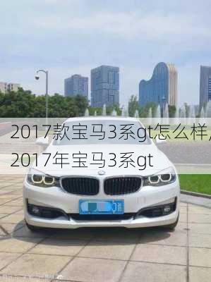 2017款宝马3系gt怎么样,2017年宝马3系gt