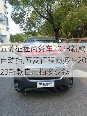 五菱征程商务车2023新款自动挡,五菱征程商务车2023新款自动挡多少钱