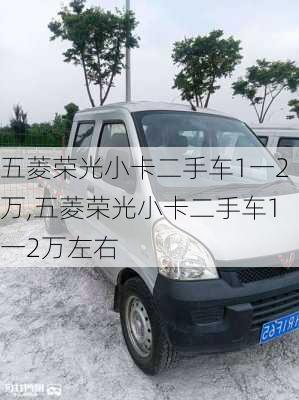 五菱荣光小卡二手车1一2万,五菱荣光小卡二手车1一2万左右