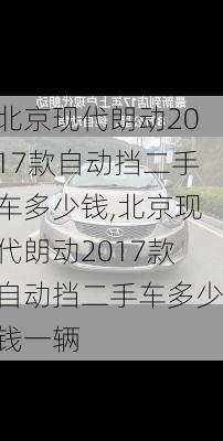 北京现代朗动2017款自动挡二手车多少钱,北京现代朗动2017款自动挡二手车多少钱一辆