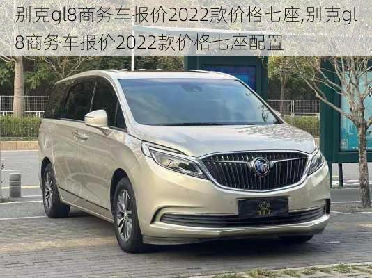 别克gl8商务车报价2022款价格七座,别克gl8商务车报价2022款价格七座配置