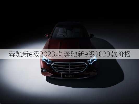 奔驰新e级2023款,奔驰新e级2023款价格