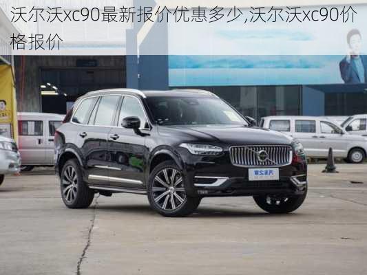 沃尔沃xc90最新报价优惠多少,沃尔沃xc90价格报价