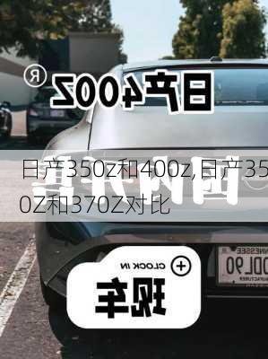 日产350z和400z,日产350Z和370Z对比