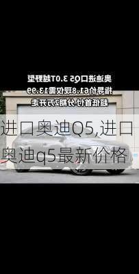 进口奥迪Q5,进口奥迪q5最新价格