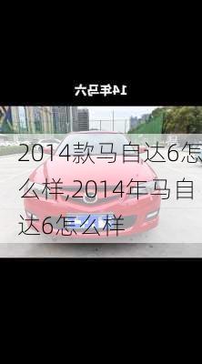 2014款马自达6怎么样,2014年马自达6怎么样