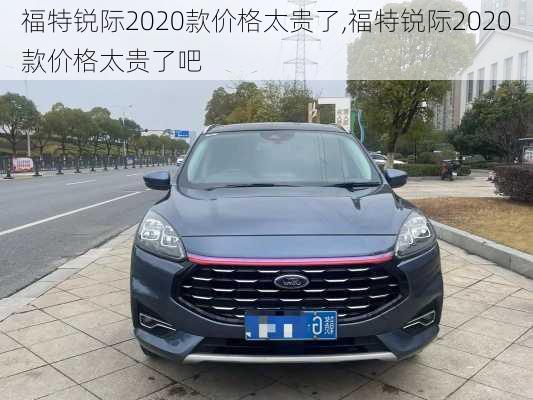 福特锐际2020款价格太贵了,福特锐际2020款价格太贵了吧