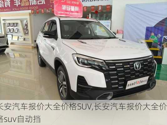 长安汽车报价大全价格SUV,长安汽车报价大全价格suv自动挡