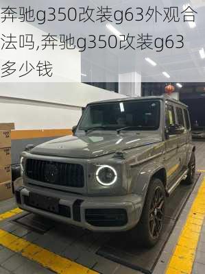 奔驰g350改装g63外观合法吗,奔驰g350改装g63多少钱