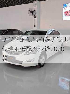 现代瑞纳低配的多少钱,现代瑞纳低配多少钱2020款