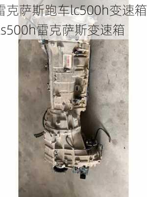 雷克萨斯跑车lc500h变速箱,ls500h雷克萨斯变速箱