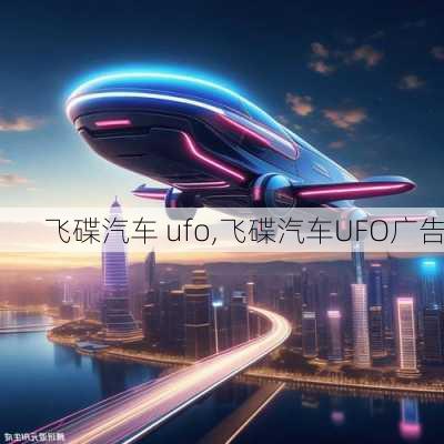 飞碟汽车 ufo,飞碟汽车UFO广告