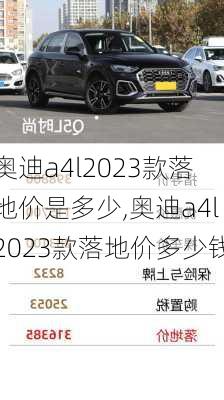 奥迪a4l2023款落地价是多少,奥迪a4l2023款落地价多少钱