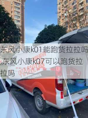 东风小康k01能跑货拉拉吗,东风小康k07可以跑货拉拉吗