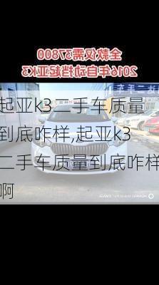 起亚k3二手车质量到底咋样,起亚k3二手车质量到底咋样啊