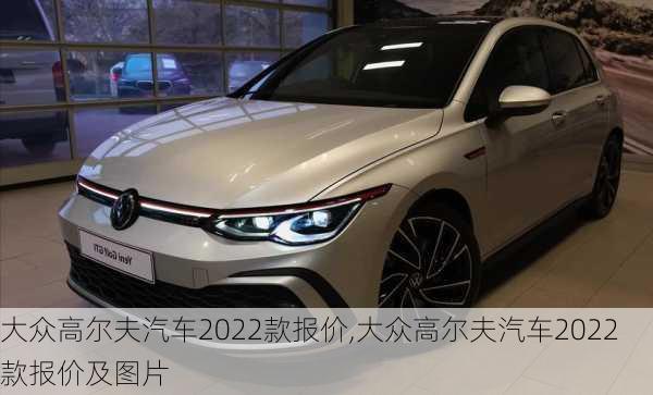 大众高尔夫汽车2022款报价,大众高尔夫汽车2022款报价及图片