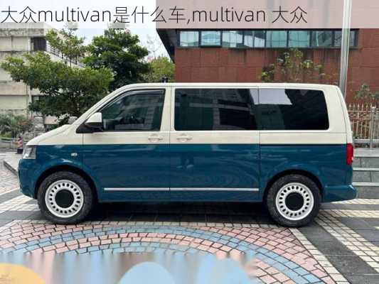 大众multivan是什么车,multivan 大众