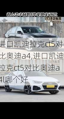 进口凯迪拉克ct5对比奥迪a4,进口凯迪拉克ct5对比奥迪a4l哪个好