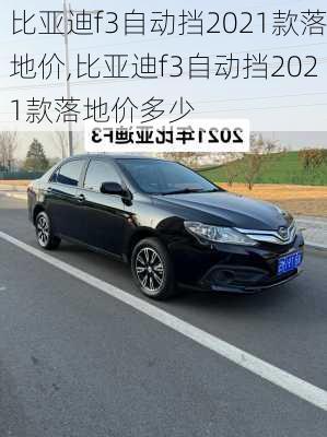 比亚迪f3自动挡2021款落地价,比亚迪f3自动挡2021款落地价多少