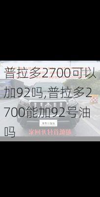 普拉多2700可以加92吗,普拉多2700能加92号油吗