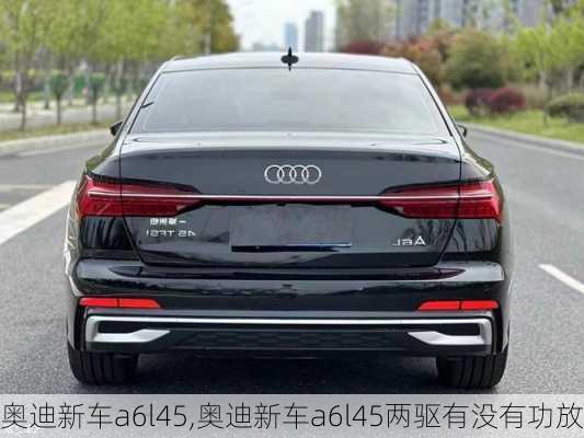 奥迪新车a6l45,奥迪新车a6l45两驱有没有功放