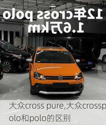 大众cross pure,大众crosspolo和polo的区别