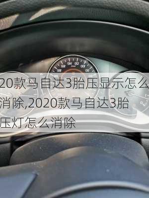 20款马自达3胎压显示怎么消除,2020款马自达3胎压灯怎么消除