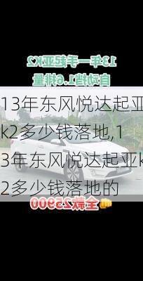 13年东风悦达起亚k2多少钱落地,13年东风悦达起亚k2多少钱落地的