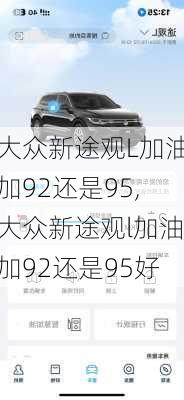 大众新途观L加油加92还是95,大众新途观l加油加92还是95好