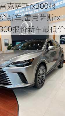 雷克萨斯rx300报价新车,雷克萨斯rx300报价新车最低价