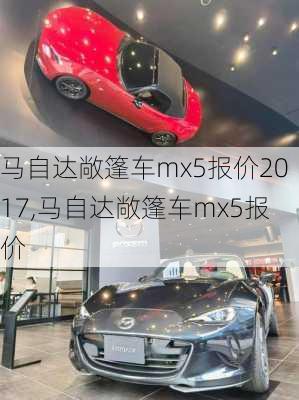 马自达敞篷车mx5报价2017,马自达敞篷车mx5报价