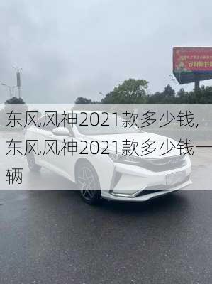 东风风神2021款多少钱,东风风神2021款多少钱一辆