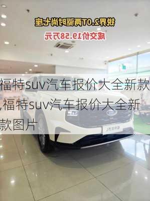 福特suv汽车报价大全新款,福特suv汽车报价大全新款图片