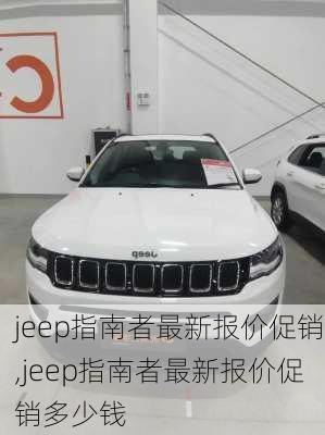 jeep指南者最新报价促销,jeep指南者最新报价促销多少钱