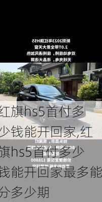 红旗hs5首付多少钱能开回家,红旗hs5首付多少钱能开回家最多能分多少期