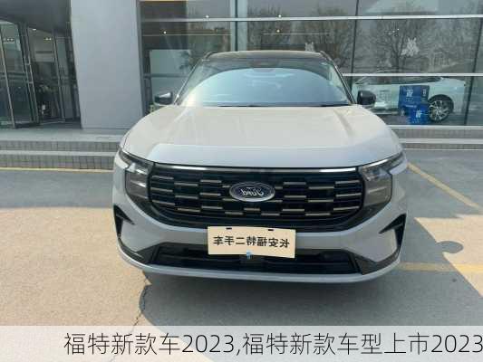 福特新款车2023,福特新款车型上市2023