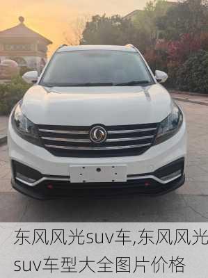 东风风光suv车,东风风光suv车型大全图片价格