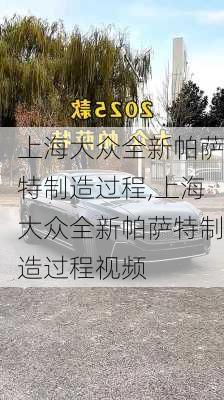 上海大众全新帕萨特制造过程,上海大众全新帕萨特制造过程视频