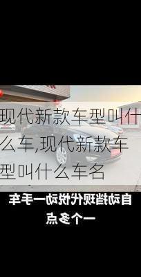 现代新款车型叫什么车,现代新款车型叫什么车名