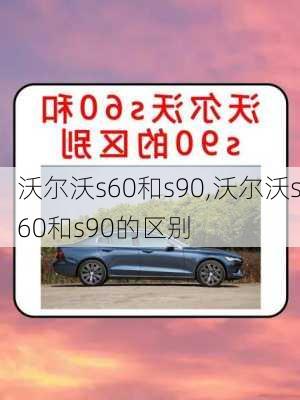 沃尔沃s60和s90,沃尔沃s60和s90的区别