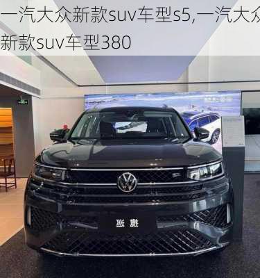 一汽大众新款suv车型s5,一汽大众新款suv车型380