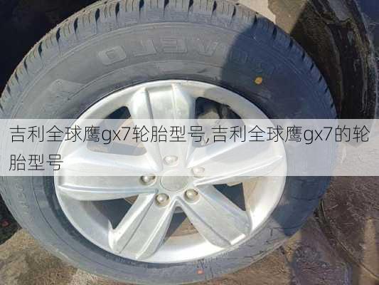 吉利全球鹰gx7轮胎型号,吉利全球鹰gx7的轮胎型号