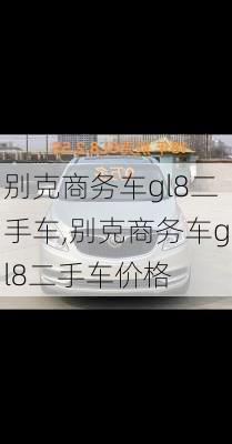 别克商务车gl8二手车,别克商务车gl8二手车价格