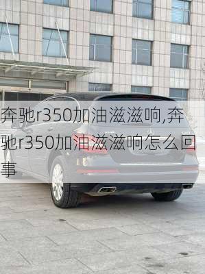 奔驰r350加油滋滋响,奔驰r350加油滋滋响怎么回事