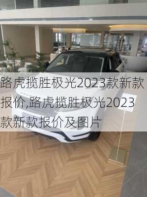 路虎揽胜极光2023款新款报价,路虎揽胜极光2023款新款报价及图片