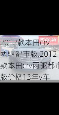 2012款本田crv两驱都市版,2012款本田crv两驱都市版价格13年v车