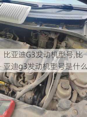 比亚迪G3发动机型号,比亚迪g3发动机型号是什么