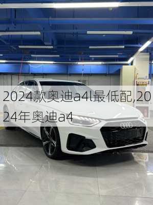 2024款奥迪a4l最低配,2024年奥迪a4