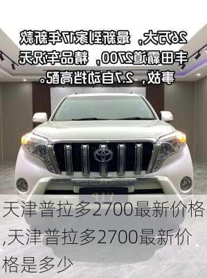 天津普拉多2700最新价格,天津普拉多2700最新价格是多少