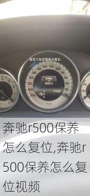 奔驰r500保养怎么复位,奔驰r500保养怎么复位视频